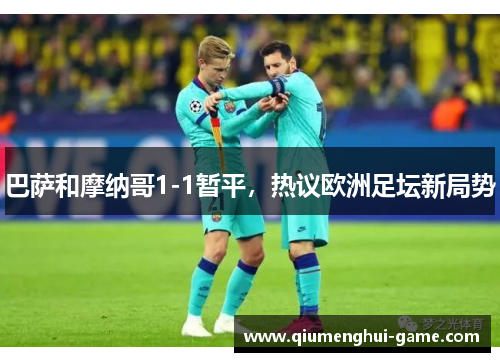 巴萨和摩纳哥1-1暂平,热议欧洲足坛新局势 巴萨和摩纳哥1-1暂平,热议欧洲足坛新局势