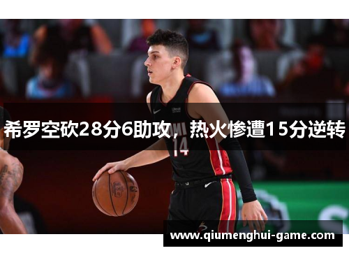 希罗空砍28分6助攻，热火惨遭15分逆转