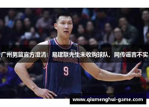 广州男篮官方澄清:易建联先生未收购球队,网传谣言不实 广州男篮官方澄清:易建联先生未收购球队,网传谣言不实