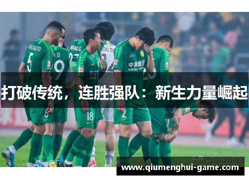 打破传统,连胜强队:新生力量崛起 打破传统,连胜强队:新生力量崛起